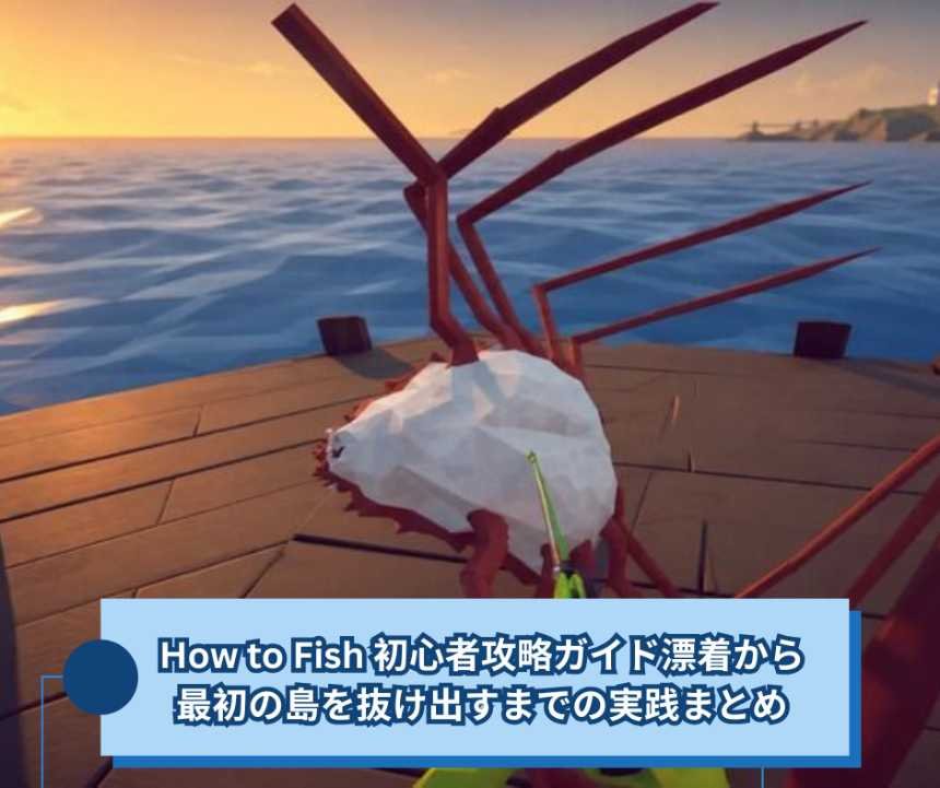 How to Fish 初心者攻略ガイド漂着から最初の島を抜け出すまでの実践まとめ