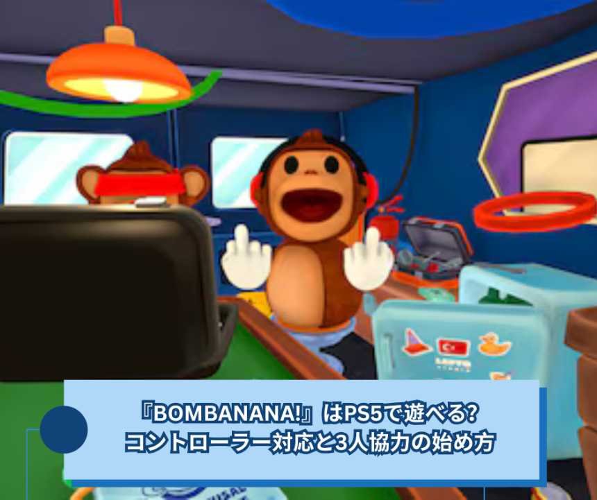 『BOMBANANA!』はPS5で遊べる？コントローラー対応と3人協力の始め方