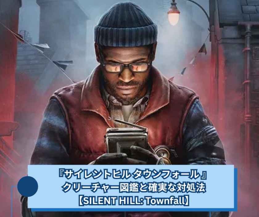 『サイレントヒル タウンフォール 』 クリーチャー図鑑と確実な対処法【SILENT HILL Townfall】