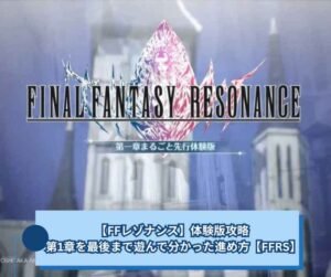 【FFレゾナンス】体験版攻略 - 第1章を最後まで遊んで分かった進め方【FFRS】