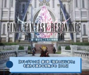 【FFレゾナンス】第1章『探求のはじまり』を迷わず進める攻略メモ【FFRS】