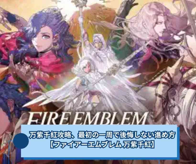 万紫千紅攻略、最初の一周で後悔しない進め方【ファイアーエムブレム 万紫千紅】
