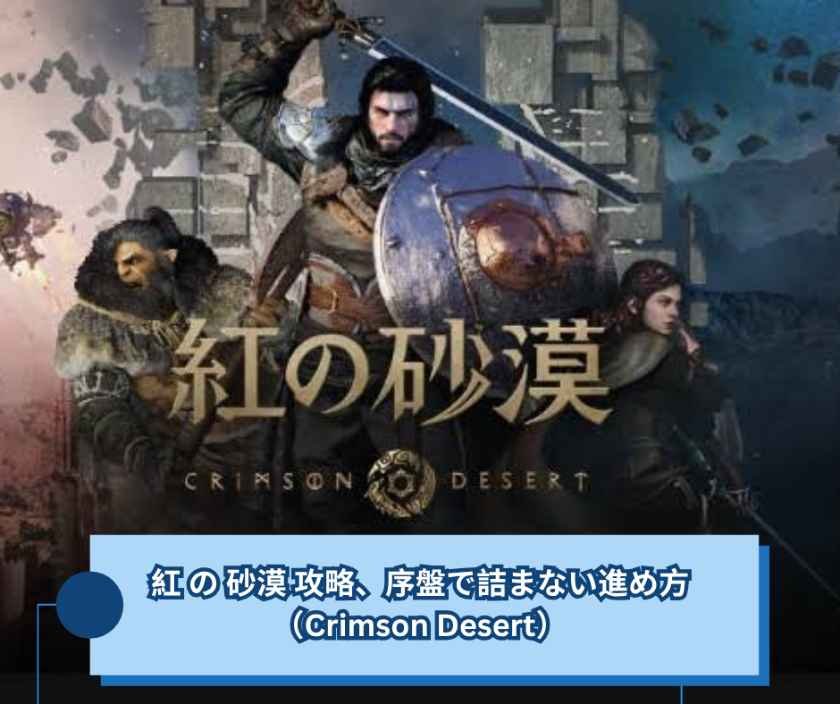 紅 の 砂漠 攻略、序盤で詰まない進め方（Crimson Desert）