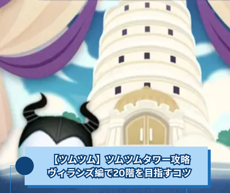 【ツムツム】ツムツムタワー攻略｜ヴィランズ編で20階を目指すコツ