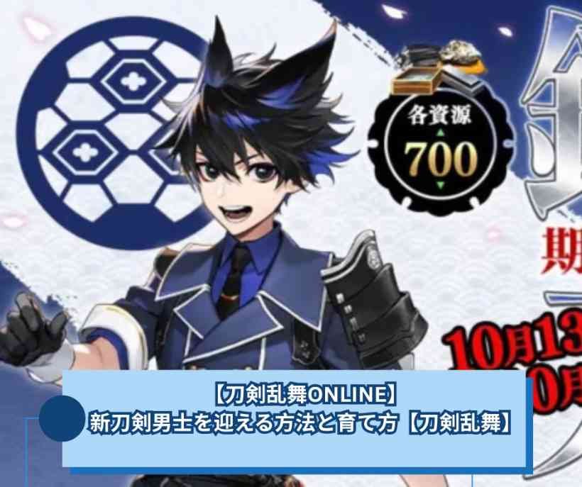 【刀剣乱舞ONLINE】新刀剣男士を迎える方法と育て方【刀剣乱舞】